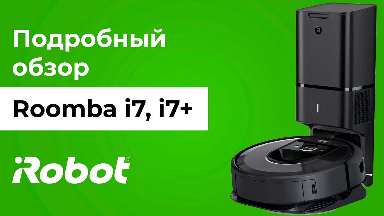 iRobot Roomba i7 и i7+: подробный обзор инновационных роботов-пылесосов для сухой уборки серии i.